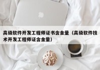 高级软件开发工程师证书含金量（高级软件技术开发工程师证含金量）