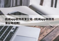 杭州app软件开发公司（杭州app软件开发公司招聘）