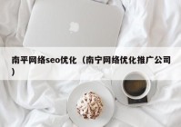 南平网络seo优化（南宁网络优化推广公司）