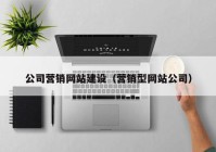 公司营销网站建设（营销型网站公司）