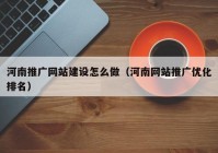 河南推广网站建设怎么做（河南网站推广优化排名）