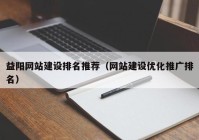 益阳网站建设排名推荐（网站建设优化推广排名）