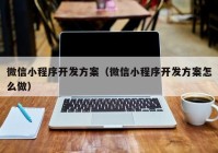 微信小程序开发方案（微信小程序开发方案怎么做）