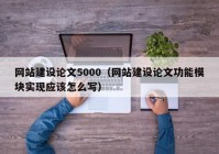 网站建设论文5000（网站建设论文功能模块实现应该怎么写）